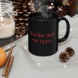 You re Just My Type. 11oz Coffee Mug Online Hot Sale