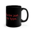 You re Just My Type. 11oz Coffee Mug Online Hot Sale